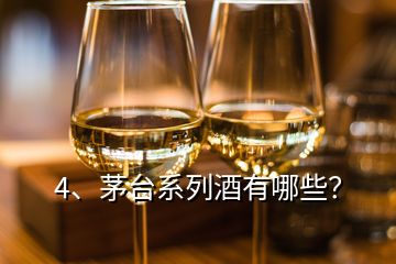 4、茅臺系列酒有哪些？