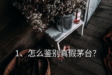 1、怎么鑒別真假茅臺(tái)？
