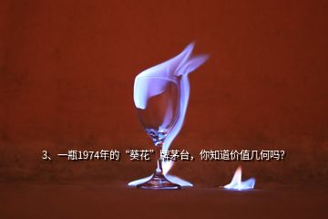 3、一瓶1974年的“葵花”牌茅臺(tái)，你知道價(jià)值幾何嗎？