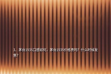 3、茅臺1935口感如何，茅臺1935價格貴嗎？什么時候發(fā)售？