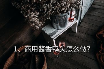 1、商用醬香鴨頭怎么做？