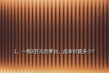 1、一瓶8百元的茅臺(tái)，成本價(jià)是多少？