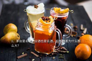 1、茅臺(tái)是名酒，汾酒也是名酒，價(jià)格相差為什么那么大？