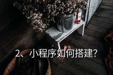 2、小程序如何搭建？