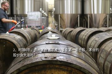 2、時(shí)隔6年，貴州茅臺再次成為基金第一重倉股，茅臺的股價(jià)會(huì)大漲嗎？