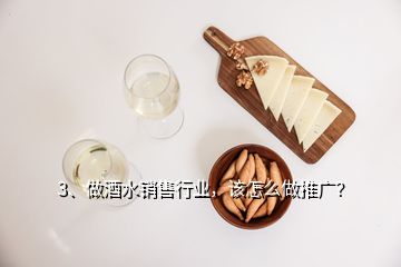 3、做酒水銷售行業(yè)，該怎么做推廣？