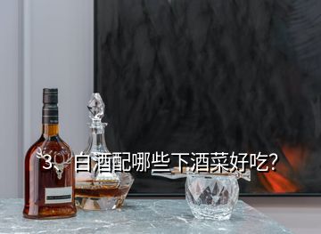 3、白酒配哪些下酒菜好吃？
