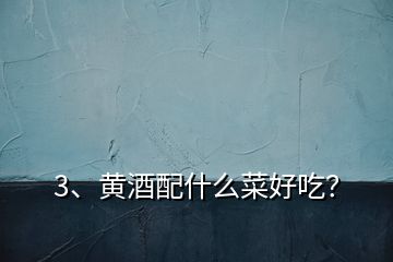 3、黃酒配什么菜好吃？