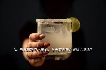 3、自己想制作水果酒，冬天有哪些水果適合泡酒？