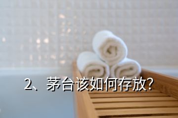 2、茅臺該如何存放？