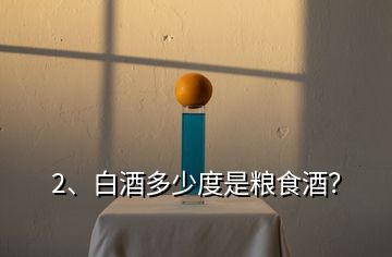 2、白酒多少度是糧食酒？