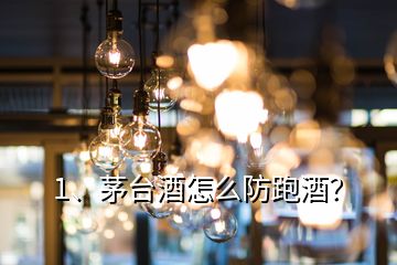 1、茅臺(tái)酒怎么防跑酒？