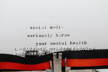 3、一些人說茅臺難買，為什么感覺京東茅臺官方店的茅臺酒都可以隨便買呢？