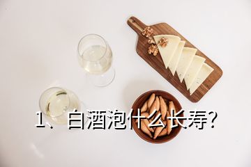 1、白酒泡什么長壽？
