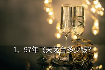 1、97年飛天茅臺(tái)多少錢？