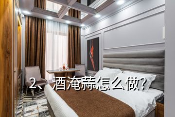 2、酒淹蒜怎么做？