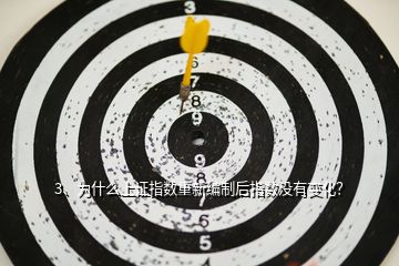 3、為什么上證指數(shù)重新編制后指數(shù)沒有變化？