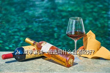 2、夏季宴請(qǐng)一般選用什么白酒較好？