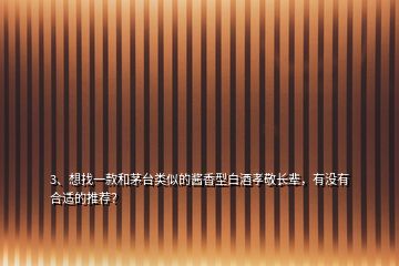 3、想找一款和茅臺(tái)類似的醬香型白酒孝敬長輩，有沒有合適的推薦？