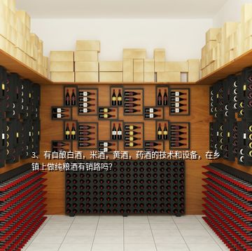 3、有自釀白酒，米酒，黃酒，藥酒的技術(shù)和設(shè)備，在鄉(xiāng)鎮(zhèn)上做純糧酒有銷(xiāo)路嗎？