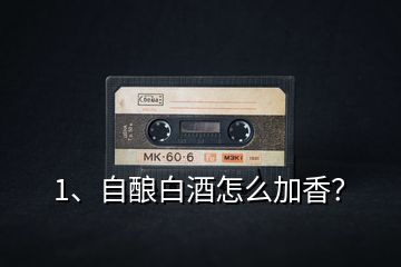 1、自釀白酒怎么加香？