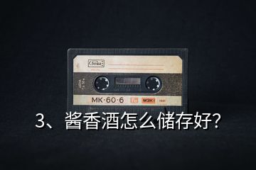 3、醬香酒怎么儲存好？