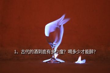 1、古代的酒到底有多少度？喝多少才能醉？
