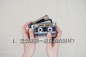 1、怎么鑒別一瓶白酒的好壞？