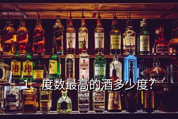 1、度數(shù)最高的酒多少度？