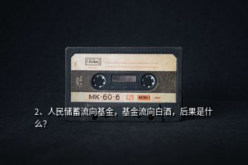 2、人民儲蓄流向基金，基金流向白酒，后果是什么？