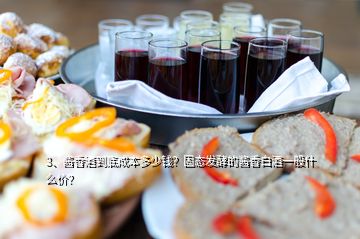 3、醬香酒到底成本多少錢？固態(tài)發(fā)酵的醬香白酒一般什么價(jià)？