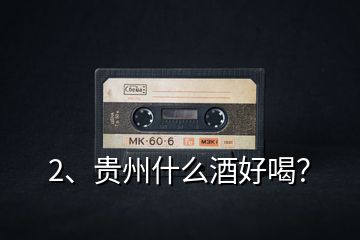 2、貴州什么酒好喝？