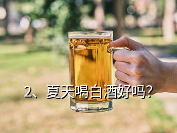 2、夏天喝白酒好嗎？