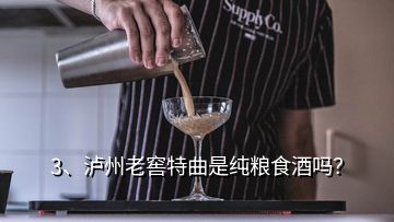 3、瀘州老窖特曲是純糧食酒嗎？