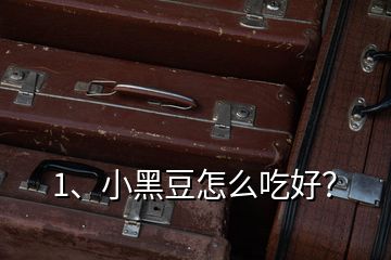 1、小黑豆怎么吃好？