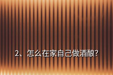 2、怎么在家自己做酒釀？