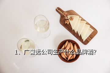 1、廣譽(yù)遠(yuǎn)公司生產(chǎn)什么品牌酒？