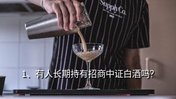 1、有人長(zhǎng)期持有招商中證白酒嗎？