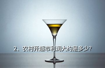 2、農(nóng)村開超市利潤大約是多少？