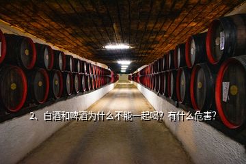 2、白酒和啤酒為什么不能一起喝？有什么危害？