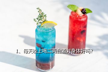 1、每天晚上喝二兩白酒對(duì)身體好嗎？