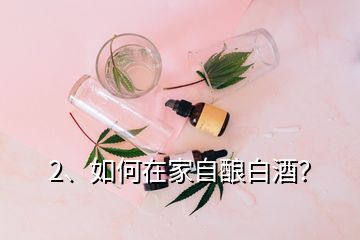 2、如何在家自釀白酒？