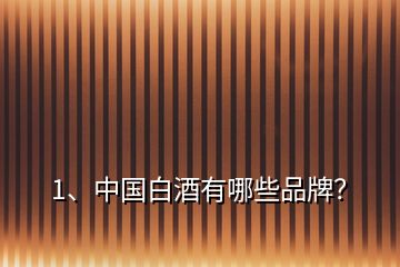 1、中國白酒有哪些品牌？
