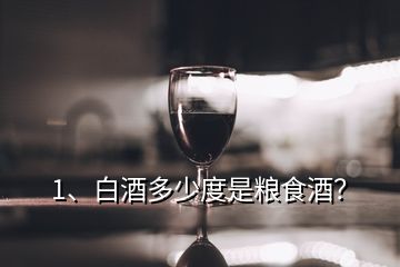 1、白酒多少度是糧食酒？