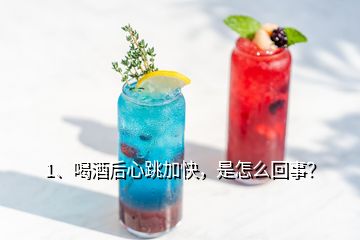 1、喝酒后心跳加快，是怎么回事？