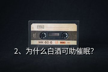 2、為什么白酒可助催眠？