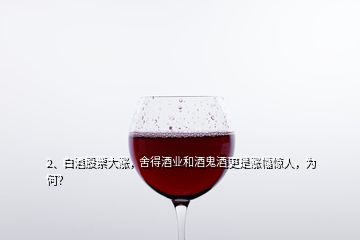 2、白酒股票大漲，舍得酒業(yè)和酒鬼酒更是漲幅驚人，為何？