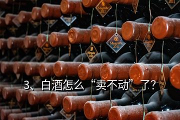 3、白酒怎么“賣不動”了？