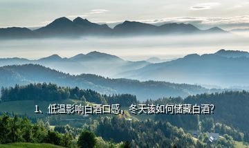 1、低溫影響白酒口感，冬天該如何儲藏白酒？
