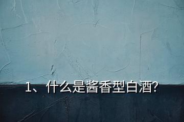 1、什么是醬香型白酒？
